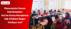 Maneviyatın Sessiz Kahramanları Kur’an Kursu Hocalarına Hak Ettikleri Değer Veriliyor mu?